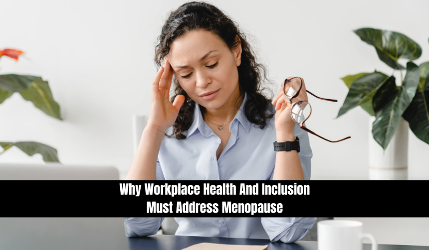 Why Workplace Health And Inclusion Must Address Menopause