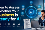 How to Assess Whether Your Business is Ready for AI